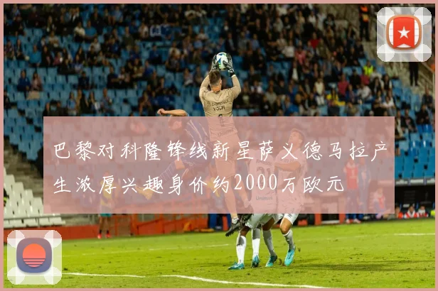 巴黎对科隆锋线新星萨义德马拉产生浓厚兴趣身价约2000万欧元